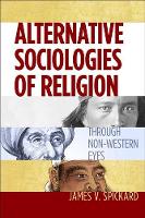 James V. Spickard - Alternative Sociologies of Religion: Through Non-Western Eyes - 9781479866311 - V9781479866311