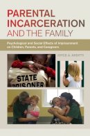 Joyce A. Arditti - Parental Incarceration and the Family: Psychological and Social Effects of Imprisonment on Children, Parents, and Caregivers - 9781479868155 - V9781479868155