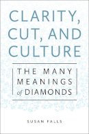 Susan Falls - Clarity, Cut, and Culture: The Many Meanings of Diamonds - 9781479879908 - V9781479879908