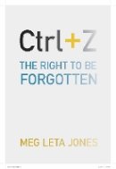 Meg Leta Jones - Ctrl + Z: The Right to Be Forgotten - 9781479881703 - V9781479881703