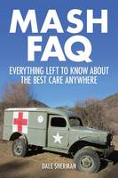 Dale Sherman - MASH FAQ: Everything Left to Know About the Best Care Anywhere - 9781480355897 - V9781480355897