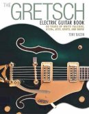 Tony Bacon - The Gretsch Electric Guitar Book: 60 Years of White Falcons, 6120s, Jets, Gents and More - 9781480399242 - V9781480399242