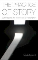 Mindy Makant - The Practice of Story: Suffering and the Possibilities of Redemption - 9781481300704 - V9781481300704