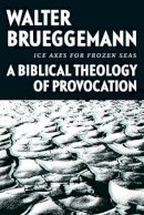 Walter Brueggemann - Ice Axes for Frozen Seas: A Biblical Theology of Provocation - 9781481302180 - V9781481302180
