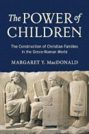 Margaret Y. Macdonald - The Power of Children: The Construction of Christian Families in the Greco-Roman World - 9781481302234 - V9781481302234