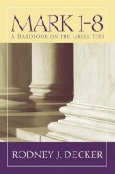 Rodney J. Decker - Mark 1-8: A Handbook on the Greek Text - 9781481302388 - V9781481302388