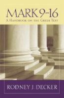Rodney J. Decker - Mark 9-16: A Handbook on the Greek Text - 9781481302395 - V9781481302395