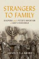 Shively T. J. Smith - Strangers to Family: Diaspora and 1 Peteras Invention of Godas Household - 9781481305488 - V9781481305488