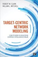 Robert M. Clark - Target-Centric Network Modeling: Case Studies in Analyzing Complex Intelligence Issues - 9781483316987 - V9781483316987