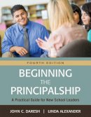 John C. Daresh - Beginning the Principalship: A Practical Guide for New School Leaders - 9781483380117 - V9781483380117