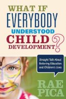 Rae Pica - What If Everybody Understood Child Development?: Straight Talk About Bettering Education and Children's Lives - 9781483381848 - V9781483381848