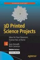 Joan Horvath - 3D Printed Science Projects: Ideas for your classroom, science fair or home - 9781484213247 - V9781484213247