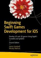 James Goodwill - Beginning Swift Games Development for iOS: Develop 2D and 3D games Using Apple´s SceneKit and SpriteKit - 9781484223093 - V9781484223093