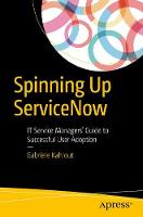 Gabriele Kahlout - Spinning Up ServiceNow: IT Service Managers´ Guide to Successful User Adoption - 9781484225707 - V9781484225707