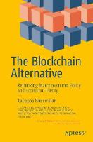 Kariappa Bheemaiah - The Blockchain Alternative: Rethinking Macroeconomic Policy and Economic Theory - 9781484226735 - V9781484226735