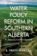 B. Timothy Heinmiller - Water Policy Reform in Southern Alberta: An Advocacy Coalition Approach - 9781487500535 - V9781487500535