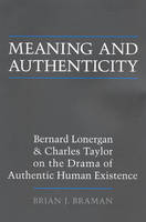 Brian J. Braman - Meaning and Authenticity: Bernard Lonergan and Charles Taylor on the Drama of Authentic Human Existence - 9781487520076 - V9781487520076