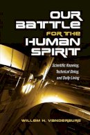 Willem H. Vanderburg - Our Battle for the Human Spirit: Scientific Knowing, Technical Doing, and Daily Living - 9781487520359 - V9781487520359