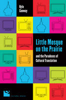 Kyle Conway - Little Mosque on the Prairie and the Paradoxes of Cultural Translation - 9781487520557 - V9781487520557
