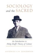 Antonius A.w. Zondervan Zondervan - Sociology and the Sacred: An Introduction to Philip Rieff´s Theory of Culture - 9781487520663 - V9781487520663