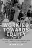 Dustin Galer - Working towards Equity: Disability Rights Activism and Employment in Late Twentieth-Century Canada - 9781487521301 - V9781487521301