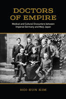 Hoi-Eun Kim - Doctors of Empire: Medical and Cultural Encounters between Imperial Germany and Meiji Japan - 9781487521455 - V9781487521455