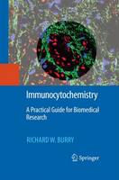 Richard W. Burry - Immunocytochemistry: A Practical Guide for Biomedical Research - 9781489984425 - V9781489984425