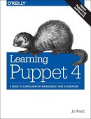 Jo Rhett - Learning Puppet 4: A Guide to Configuration Management and Automation - 9781491907665 - V9781491907665