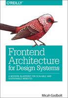 Micah Godbolt - Frontend Architecture for Design Systems - 9781491926789 - V9781491926789