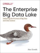 Alex Gorelik - The Enterprise Big Data Lake: Delivering the Promise of Big Data and Data Science - 9781491931554 - V9781491931554