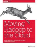 Bill Havanki - Moving Hadoop in the Cloud: Harnessing Cloud Features and Flexibility for Hadoop Clusters - 9781491959633 - V9781491959633