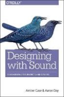 Case, Amber, Day, Aaron - Designing with Sound: Fundamentals for Products and Services - 9781491961100 - V9781491961100