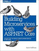 Kevin Hoffman - Building Microservices with ASP.NET Core: Develop, Test, and Deploy Cross-Platform Services in the Cloud - 9781491961735 - V9781491961735
