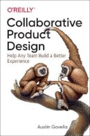 Austin Govella - Collaborative Product Design: Help Any Team Build a Better Experience - 9781491975039 - V9781491975039