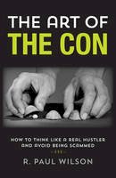 R. Paul Wilson - The Art of the Con: How to Think Like a Real Hustler and Avoid Being Scammed - 9781493000609 - V9781493000609