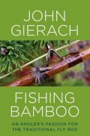 John Gierach - Fishing Bamboo: An Angler´s Passion for the Traditional Fly Rod - 9781493007431 - V9781493007431