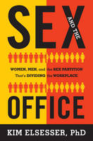 Kim Elsesser - Sex and the Office: Women, Men, and the Sex Partition That´s Dividing the Workplace - 9781493007943 - V9781493007943
