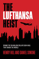 Hill, Henry, Simone, Daniel - The Lufthansa Heist: Behind the Six-Million-Dollar Cash Haul That Shook the World - 9781493008490 - V9781493008490