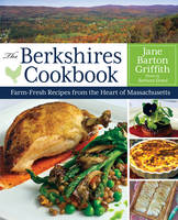 Jane Barton Griffith - The Berkshires Cookbook: Farm-Fresh Recipes from the Heart of Massachusetts - 9781493012602 - V9781493012602