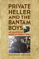 Gregory Archer - Private Heller and the Bantam Boys: An American Medic in World War I - 9781493017362 - V9781493017362