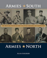 Alan Axelrod - Armies South, Armies North: The Military Forces of the Civil War Compared and Contrasted - 9781493018628 - V9781493018628