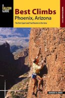 Stewart M. Green - Best Climbs Phoenix, Arizona: The Best Sport and Trad Routes in the Area - 9781493022236 - V9781493022236