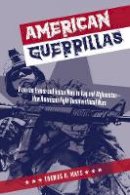 Thomas D. Mays - American Guerrillas: From the French and Indian Wars to Iraq and Afghanistan-How Americans Fight Unconventional Wars - 9781493022298 - V9781493022298