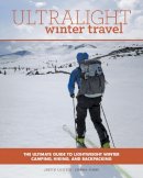Justin Lichter - Ultralight Winter Travel: The Ultimate Guide to Lightweight Winter Camping, Hiking, and Backpacking - 9781493026104 - V9781493026104