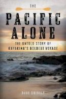 Dave Shively - The Pacific Alone: The Untold Story of Kayaking´s Boldest Voyage - 9781493026814 - V9781493026814
