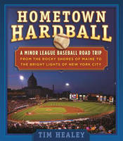 Tim Healey - Hometown Hardball: A Minor League Baseball Road Trip from the Rocky Shores of Maine to the Bright Lights of New York City - 9781493028580 - V9781493028580