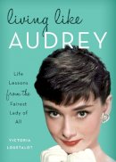 Victoria Loustalot - Living Like Audrey: Life Lessons from the Fairest Lady of All - 9781493030514 - V9781493030514