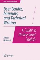 Adrian Wallwork - User Guides, Manuals, and Technical Writing: A Guide to Professional English - 9781493906406 - V9781493906406