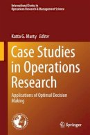 Katta G. Murty (Ed.) - Case Studies in Operations Research: Applications of Optimal Decision Making - 9781493910069 - V9781493910069