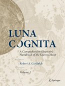 Robert A. Garfinkle - Luna Cognita: A Comprehensive Observer’s Handbook of the Known Moon - 9781493916634 - V9781493916634